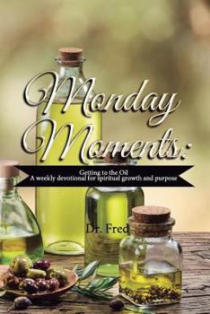 Paperback Monday Moments: Getting to the Oil: A Weekly Devotional for Spiritual Growth and Purpose Book