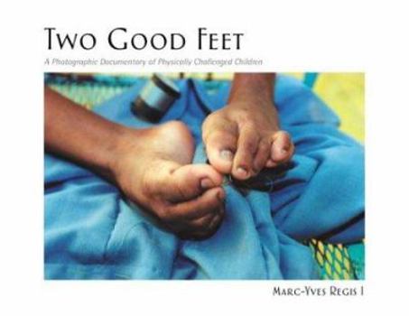 Paperback Two Good Feet: A Photographic Documentary of Physically Challenged Children Book