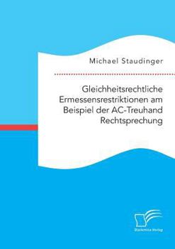 Paperback Gleichheitsrechtliche Ermessensrestriktionen am Beispiel der AC-Treuhand Rechtsprechung [German] Book