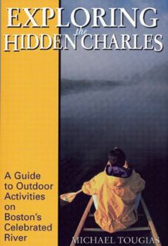 Paperback Exploring the Hidden Charles: A Guide to Outdoor Activities on Boston's Celebrated River Book