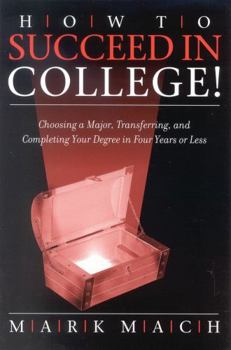 Paperback How to Succeed in College!: Choosing a Major, Transferring, and Completing Your Degree in Four Years or Less Book