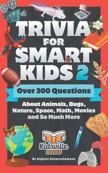 Paperback Trivia for Smart Kids (Part 2): Over 300 Questions About Animals, Bugs, Nature, Space, Math, Movies and So Much More Book