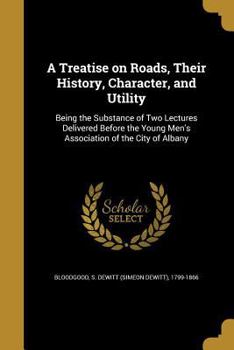 Paperback A Treatise on Roads, Their History, Character, and Utility Book