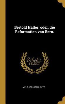 Hardcover Bertold Haller, Oder, Die Reformation Von Bern. [German] Book