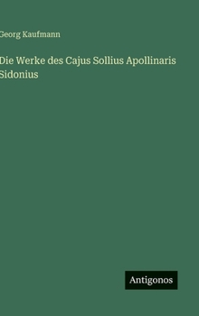 Die Werke des Cajus Sollius Apollinaris Sidonius