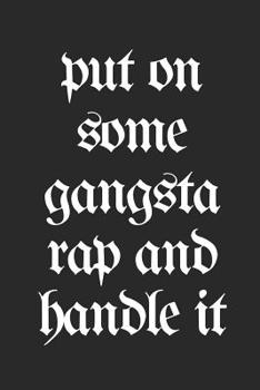 Put on Some Gangsta Rap and Handle It: Blank Lined Composition Notebook/Journal, 120 Page, Glossy Finish Urban Quote Cover, 6x9