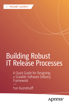 Paperback Building Robust It Release Processes: A Quick Guide for Designing a Scalable Software Delivery Framework Book