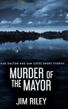 Murder Of The Mayor (Wade Dalton and Sam Cates Short Stories Book 4) - Book #4 of the Wade Dalton & Sam Cates Short Stories