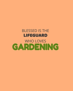 Blessed Is The Lifeguard Who Loves Gardening: Garden Planner Journal & Log Book: Vegetable & Flower Gardening Journal, Planner and Log Book Perfect Gift for Gardening Lovers
