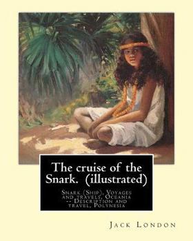 Paperback The cruise of the Snark. By: Jack London (illustrated): Snark (Ship), Voyages and travels, Oceania -- Description and travel, Polynesia Book