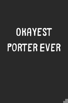 Paperback Okayest Porter Ever: Lined Journal, 120 Pages, 6 x 9, Funny Porter Gift Idea, Black Matte Finish (Okayest Porter Ever Journal) Book