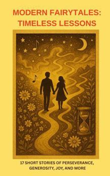 Paperback Modern Fairytales: Timeless Lessons: 17 Stories of Perseverance, Generosity, Joy, and More (Modern Fairytales: Timeless Lessons Volumes 1-3) Book
