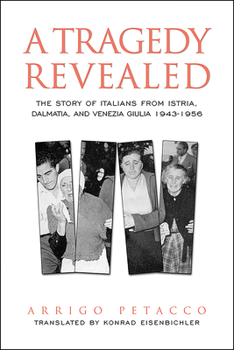 Paperback A Tragedy Revealed: The Story of Italians from Istria, Dalmatia, and Venezia Giulia, 1943-1956 Book