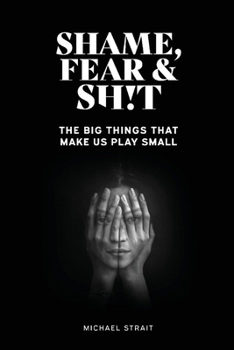 Paperback Shame, Fear and Sh!t: The Big Things That Make Us Play Small Book