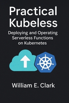 Practical Kubeless: Deploying and Operating Serverless Functions on Kubernetes