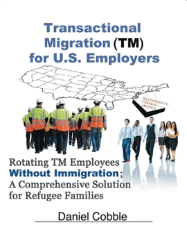 Paperback Transactional Migration (TM) for U.S. Employers: Rotating TM Employees Without Immigration; A Comprehensive Solution for Refugee Families Book
