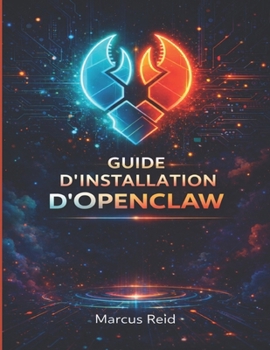 GUIDE D'INSTALLATION D'OPENCLAW: Instructions en langage clair pour installer votre assistant personnel IAMême si vous n'avez jamais utilisé de terminal auparavant (French Edition)