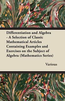 Paperback Differentiation and Algebra - A Selection of Classic Mathematical Articles Containing Examples and Exercises on the Subject of Algebra (Mathematics Se Book