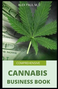 Paperback Comprehensive Cannabis Business Book: Prefect Guide on How to Grow Cannabis Indoor or Outdoor Plus Ways to Succeed in Its Business Book