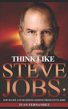 Paperback Think Like Steve Jobs: Top 30 Life and Business Lessons from Steve Jobs Book