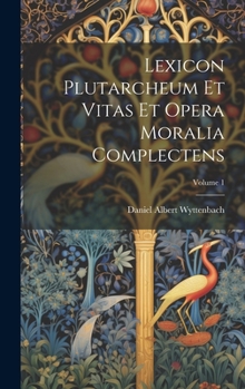 Hardcover Lexicon Plutarcheum Et Vitas Et Opera Moralia Complectens; Volume 1 Book