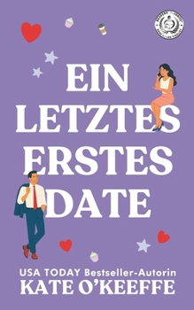 Ein Letztes Erstes Date: Eine süße Feinde-zu-Liebenden Romantikkomödie (Flirten mit der Ewigkeit) (German Edition)
