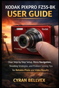 Paperback Kodak Pixpro Fz55-Bk User Guide: Clear Step-by-Step Setup, Menu Navigation, Shooting Strategies, and Problem- Solving Tips for Reliable Photo and Vide Book