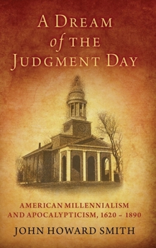 Hardcover A Dream of the Judgment Day: American Millennialism and Apocalypticism, 1620-1890 Book