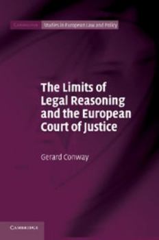 The Limits of Legal Reasoning and the European Court of Justice - Book  of the Cambridge Studies in European Law and Policy