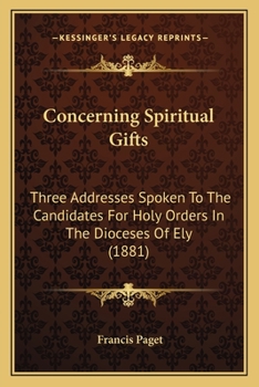 Paperback Concerning Spiritual Gifts: Three Addresses Spoken To The Candidates For Holy Orders In The Dioceses Of Ely (1881) Book