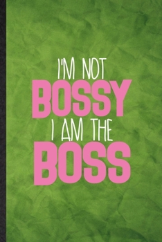 I'm Not Bossy I Am the Boss: Funny Blank Lined Feminism Girl Power Pwr Notebook/ Journal, Graduation Appreciation Gratitude Thank You Souvenir Gag Gift, Stylish Graphic 110 Pages
