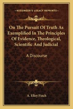 Paperback On The Pursuit Of Truth As Exemplified In The Principles Of Evidence, Theological, Scientific And Judicial: A Discourse Book