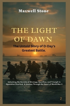 Paperback The Light of Dawn: The Untold Story of D-Day's Greatest Battle: Unlocking the Secrets of Strategy, Sacrifice, and Triumph in Operation Overlord - A Jo Book