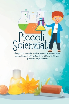 Paperback Piccoli Scienziati: Scopri il mondo della scienza attraverso esperimenti divertenti e stimolanti per giovani esploratori [Italian] Book