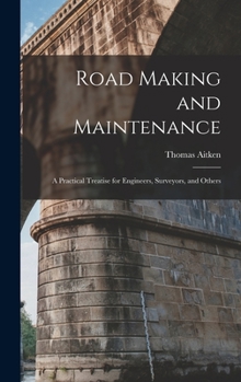 Hardcover Road Making and Maintenance: A Practical Treatise for Engineers, Surveyors, and Others Book