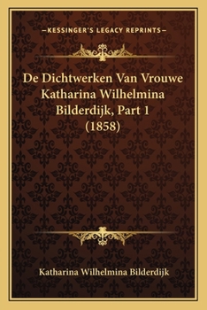 Paperback De Dichtwerken Van Vrouwe Katharina Wilhelmina Bilderdijk, Part 1 (1858) [Dutch] Book