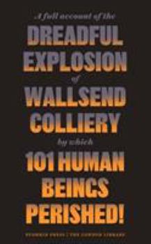 Paperback A Full Account of the Dreadful Explosion of Wallsend Colliery by Which 101 Human Beings Perished! Book