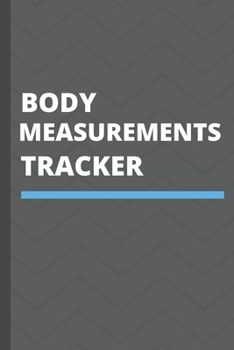 body measurements tracker: log book to track your weight loss progress, tracker worksheet for monitoring body weight, body size and body shape for diet or workout