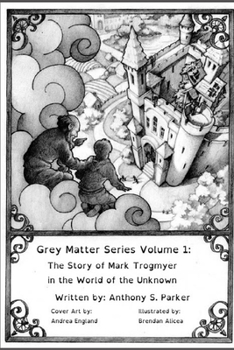 Grey Matter Series Volume 1:: The Story of Mark Trogmyer in the World of the Unknown