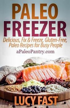 Paperback Paleo Freezer: Delicious, Fix & Freeze, Gluten-Free, Paleo Recipes for Busy People Book