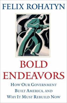 Hardcover Bold Endeavors: How Our Government Built America, and Why It Must Rebuild Now Book