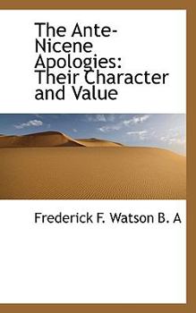 The Ante-Nicene Apologies : Their Character and Value