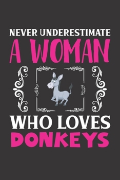Paperback Never Underestimate A Woman Who Loves Donkeys: Donkey Lovers Girl Women Gift Journal Lined Notebook 6x9 120 Pages Book