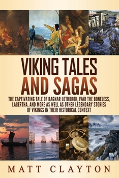 Paperback Viking Tales and Sagas: The Captivating Tale of Ragnar Lothbrok, Ivar the Boneless, Lagertha, and More as well as Other Legendary Stories of V Book