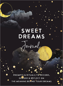 Misc. Sweet Dreams Journal: Prompts & Rituals to Record, Decode & Reflect on the Meaning Behind Your Dreams Book
