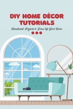 Paperback DIY Home D?cor Tutorials: Handmade Projects to Dress Up Your Home: Dressing Up Your Home Book