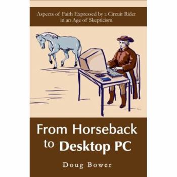 Paperback From Horseback to Desktop PC: Aspects of Faith Expressed by a Circuit Rider in an Age of Skepticism Book