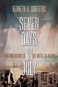 Paperback Seven Days In July: A Historical Account Of The Battle Of Atlanta Book