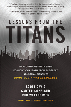 Hardcover Lessons from the Titans: What Companies in the New Economy Can Learn from the Great Industrial Giants to Drive Sustainable Success Book