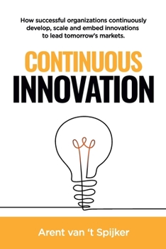 Paperback Continuous Innovation: How successful organizations continuously develop, scale, and embed innovations to lead tomorrow's markets Book